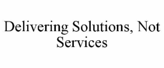 delivering solutions, not services
