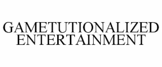gametutionalized entertainment