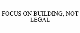 focus on building, not legal