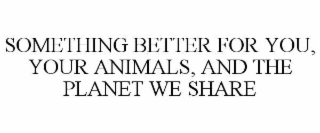 something better for you, your animals, and the planet we share