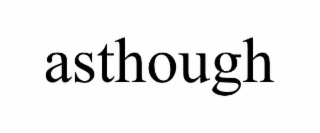 asthough