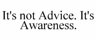 it's not advice. it's awareness.