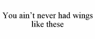 you ain’t never had wings like these