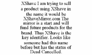 xshave i am trying to sell a product using xshave in the name it would be xshavemirror.com the mirror is a start and will fund future products for the brand. thus xshave is the key identifier. looks like someone had this name before but has the status of 
