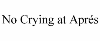 no crying at aprÉs