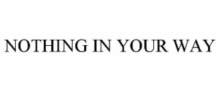 nothing in your way