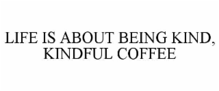 life is about being kind, kindful coffee