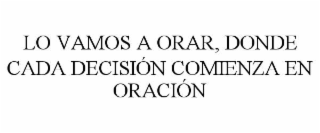 lo vamos a orar, donde cada decisiÓn comienza en oraciÓn
