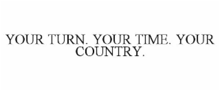your turn. your time. your country.