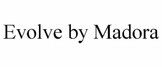evolve by madora