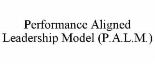 performance aligned leadership model (p.a.l.m.)