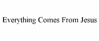 everything comes from jesus