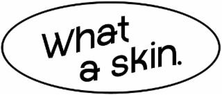 what a skin.