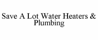 save a lot water heaters & plumbing