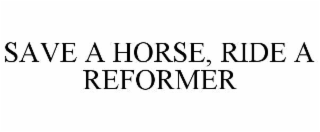 save a horse, ride a reformer