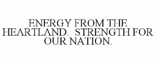 energy from the heartland.  strength for our nation.
