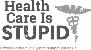 health care is stupid.  medicine is smart. the system is stupid. let's fix it.