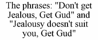 the phrases: "don't get jealous, get gud" and "jealousy doesn't suit you, get gud"