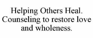 helping others heal.  counseling to restore love and wholeness.