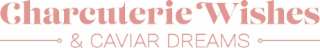 charcuterie wishes & caviar dreams