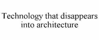 technology that disappears into architecture