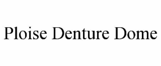 ploise denture dome