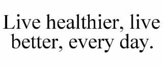 live healthier, live better, every day.