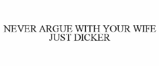 never argue with your wife just dicker