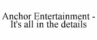 anchor entertainment - it's all in the details