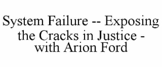 system failure -- exposing the cracks in justice - with arion ford