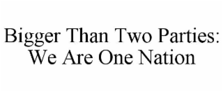 bigger than two parties: we are one nation
