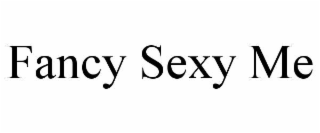 fancy sexy me