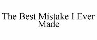 the best mistake i ever made