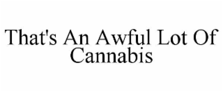 that's an awful lot of cannabis