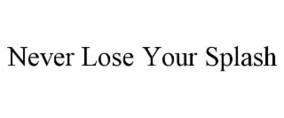 never lose your splash