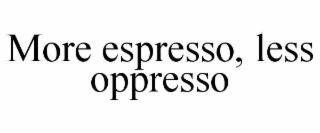 more espresso, less oppresso