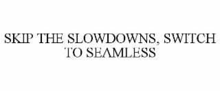 skip the slowdowns, switch to seamless