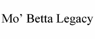 mo’ betta legacy