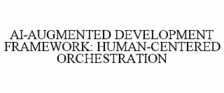 ai-augmented development framework: human-centered orchestration