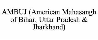 ambuj (american mahasangh of bihar, uttar pradesh & jharkhand)