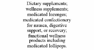 dietary supplements; wellness supplements; medicated lozenges; medicated confectionery for nausea, digestive support, or recovery; functional wellness products including medicated lollipops.
