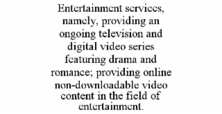 entertainment services, namely, providing an ongoing television and digital video series featuring drama and romance; providing online non-downloadable video content in the field of entertainment.