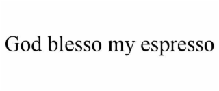 god blesso my espresso