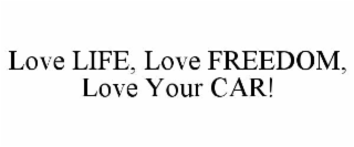 love life, love freedom, love your car!