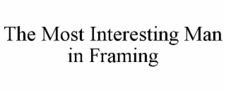 the most interesting man in framing