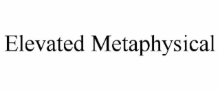 elevated metaphysical
