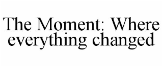 the moment: where everything changed