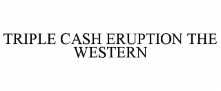 triple cash eruption the western