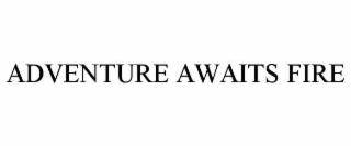 adventure awaits fire
