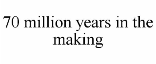 70 million years in the making